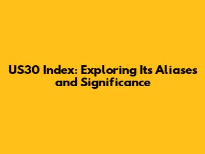 US30 Index: Exploring Its Aliases and Significance