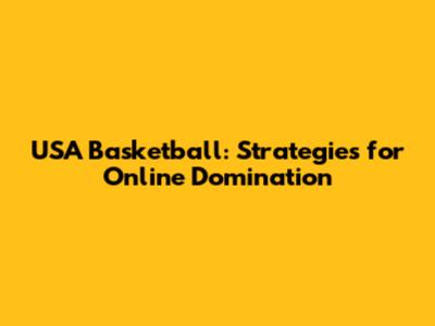 USA Basketball: Strategies for Online Domination