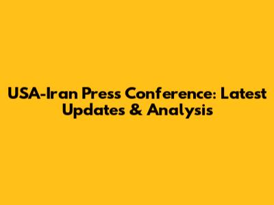 USA-Iran Press Conference: Latest Updates & Analysis