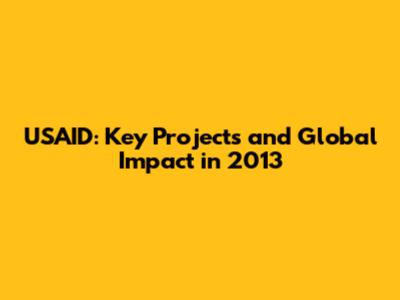 USAID: Key Projects and Global Impact in 2013