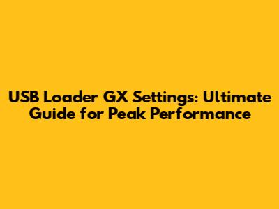 USB Loader GX Settings: Ultimate Guide for Peak Performance
