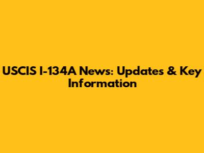 USCIS I-134A News: Updates & Key Information
