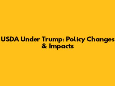 USDA Under Trump: Policy Changes & Impacts
