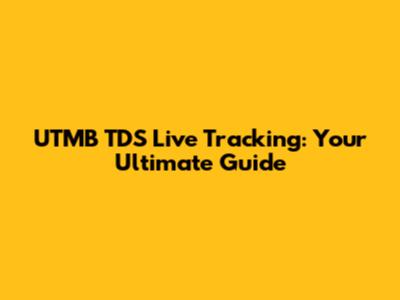 UTMB TDS Live Tracking: Your Ultimate Guide