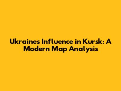 Ukraine's Influence in Kursk: A Modern Map Analysis