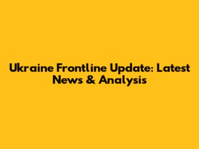 Ukraine Frontline Update: Latest News & Analysis