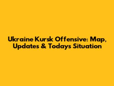 Ukraine Kursk Offensive: Map, Updates & Today's Situation