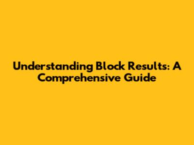 Understanding Block Results: A Comprehensive Guide