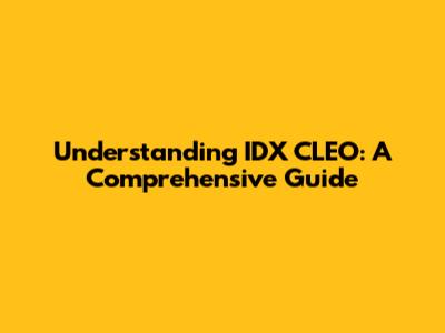 Understanding IDX CLEO: A Comprehensive Guide