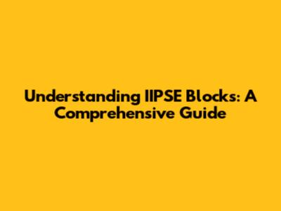 Understanding IIPSE Blocks: A Comprehensive Guide