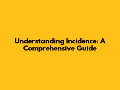 Understanding Incidence: A Comprehensive Guide