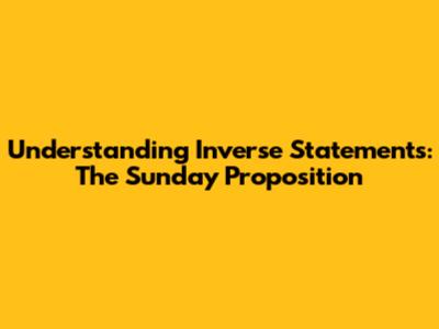 Understanding Inverse Statements: The Sunday Proposition
