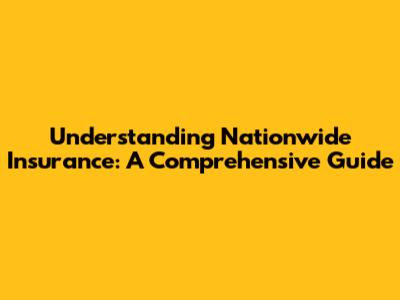Understanding Nationwide Insurance: A Comprehensive Guide