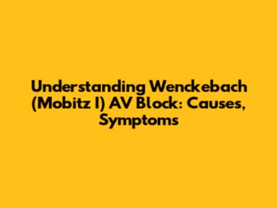 Understanding Wenckebach (Mobitz I) AV Block: Causes, Symptoms
