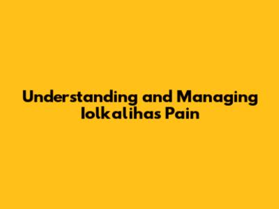 Understanding and Managing Iolkaliha's Pain