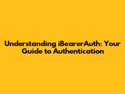 Understanding iBearerAuth: Your Guide to Authentication