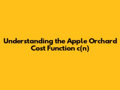 Understanding the Apple Orchard Cost Function c(n)