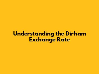 Understanding the Dirham Exchange Rate
