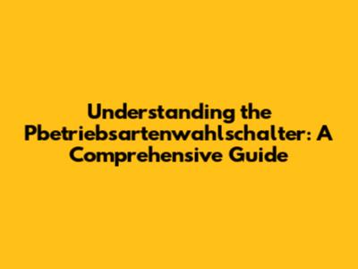 Understanding the Pbetriebsartenwahlschalter: A Comprehensive Guide