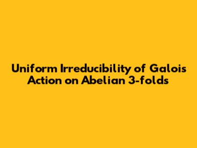 Uniform Irreducibility of Galois Action on Abelian 3-folds