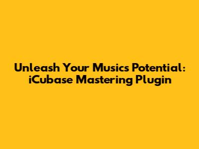 Unleash Your Music's Potential: iCubase Mastering Plugin