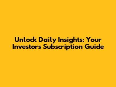 Unlock Daily Insights: Your Investor's Subscription Guide