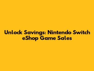 Unlock Savings: Nintendo Switch eShop Game Sales