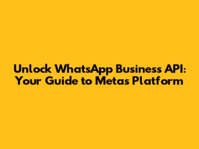 Unlock WhatsApp Business API: Your Guide to Meta's Platform