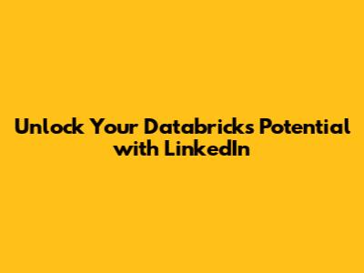 Unlock Your Databricks Potential with LinkedIn