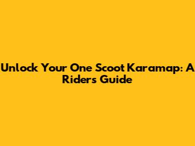 Unlock Your One Scoot Karamap: A Rider's Guide
