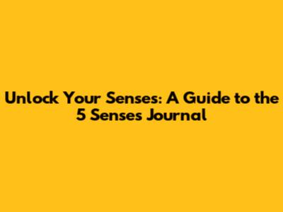 Unlock Your Senses: A Guide to the 5 Senses Journal