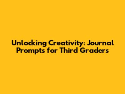 Unlocking Creativity: Journal Prompts for Third Graders