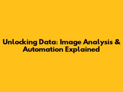 Unlocking Data: Image Analysis & Automation Explained