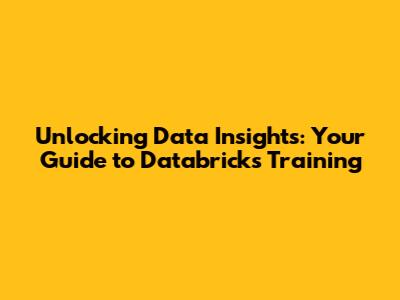 Unlocking Data Insights: Your Guide to Databricks Training