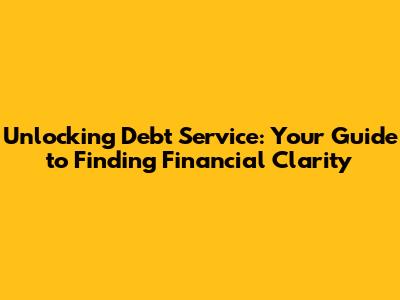 Unlocking Debt Service: Your Guide to Finding Financial Clarity