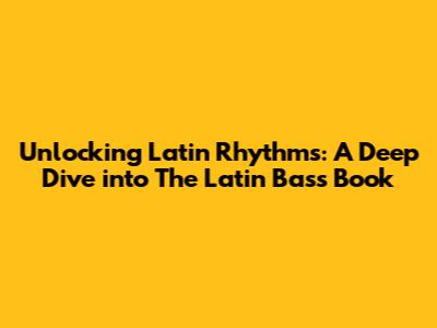 Unlocking Latin Rhythms: A Deep Dive into The Latin Bass Book