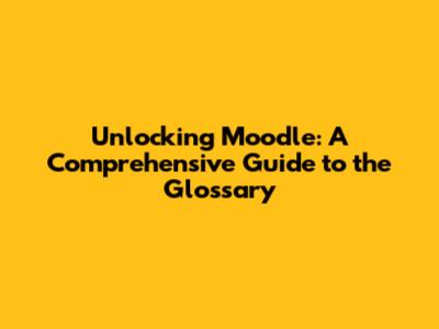 Unlocking Moodle: A Comprehensive Guide to the Glossary