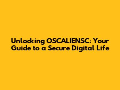 Unlocking OSCALIENSC: Your Guide to a Secure Digital Life