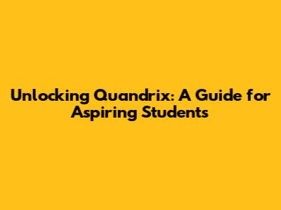 Unlocking Quandrix: A Guide for Aspiring Students