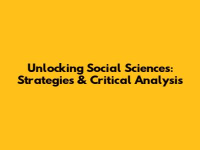Unlocking Social Sciences: Strategies & Critical Analysis