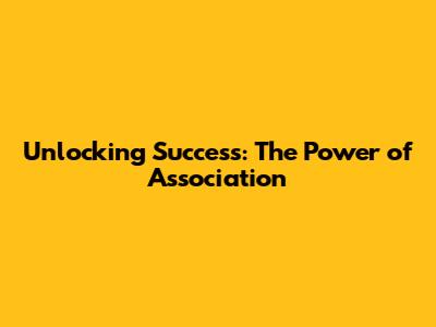 Unlocking Success: The Power of Association