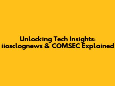 Unlocking Tech Insights: iiosclognews & COMSEC Explained