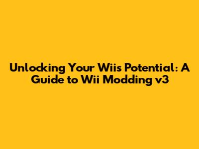 Unlocking Your Wii's Potential: A Guide to Wii Modding v3