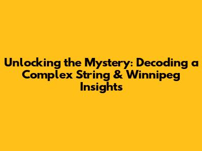 Unlocking the Mystery: Decoding a Complex String & Winnipeg Insights
