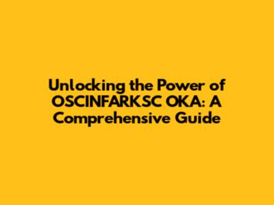 Unlocking the Power of OSCINFARKSC OKA: A Comprehensive Guide
