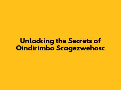 Unlocking the Secrets of Oindirimbo Scagezwehosc