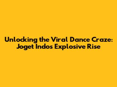 Unlocking the Viral Dance Craze: Joget Indo's Explosive Rise
