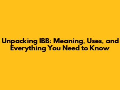Unpacking IBB: Meaning, Uses, and Everything You Need to Know