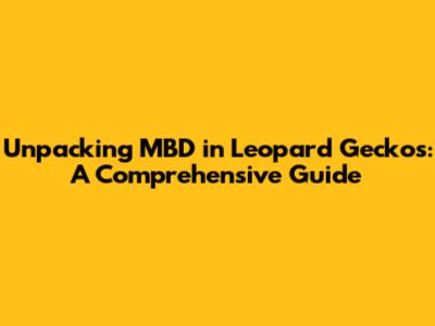 Unpacking MBD in Leopard Geckos: A Comprehensive Guide