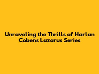 Unraveling the Thrills of Harlan Coben's Lazarus Series